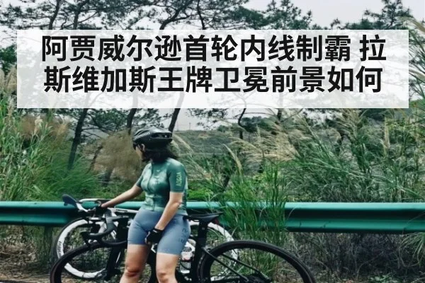 阿贾威尔逊首轮内线制霸 拉斯维加斯王牌卫冕前景如何